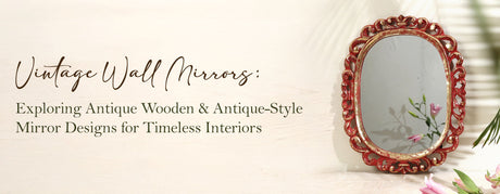 Vintage Wall Mirrors: Exploring Antique Wooden & Antique-Style Mirror Designs for Timeless Interiors